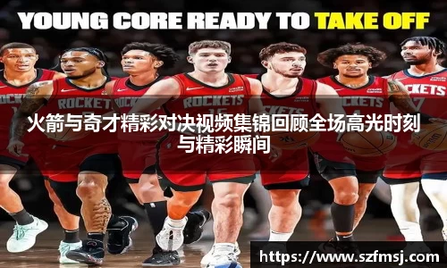 火箭与奇才精彩对决视频集锦回顾全场高光时刻与精彩瞬间