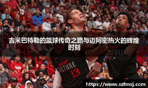 吉米巴特勒的篮球传奇之路与迈阿密热火的辉煌时刻